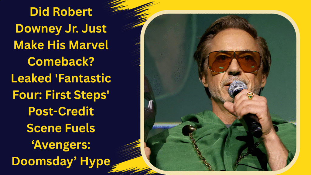 Did Robert Downey Jr. Just Make His Marvel Comeback? Leaked 'Fantastic Four: First Steps' Post-Credit Scene Fuels ‘Avengers: Doomsday’ Hype