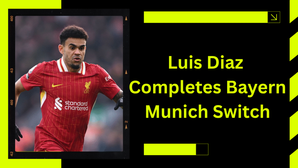 Luis Diaz Completes Bayern Munich Switch