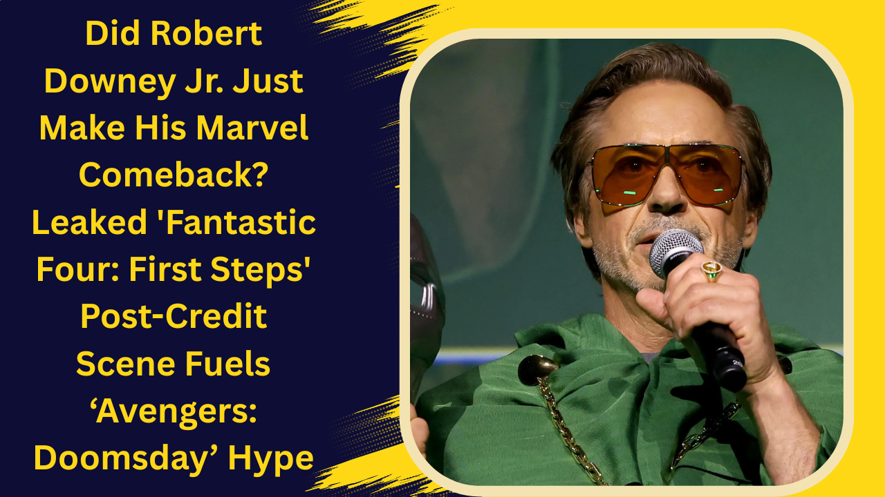 Did Robert Downey Jr. Just Make His Marvel Comeback? Leaked 'Fantastic Four: First Steps' Post-Credit Scene Fuels ‘Avengers: Doomsday’ Hype