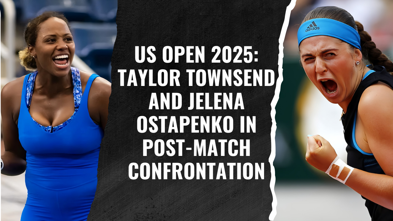 US Open 2025 Taylor Townsend and Jelena Ostapenko in Post-Match Confrontation
