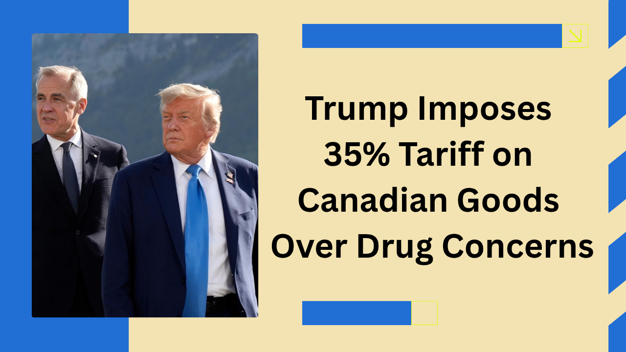 Trump Imposes 35% Tariff on Canadian Goods Over Drug Concerns