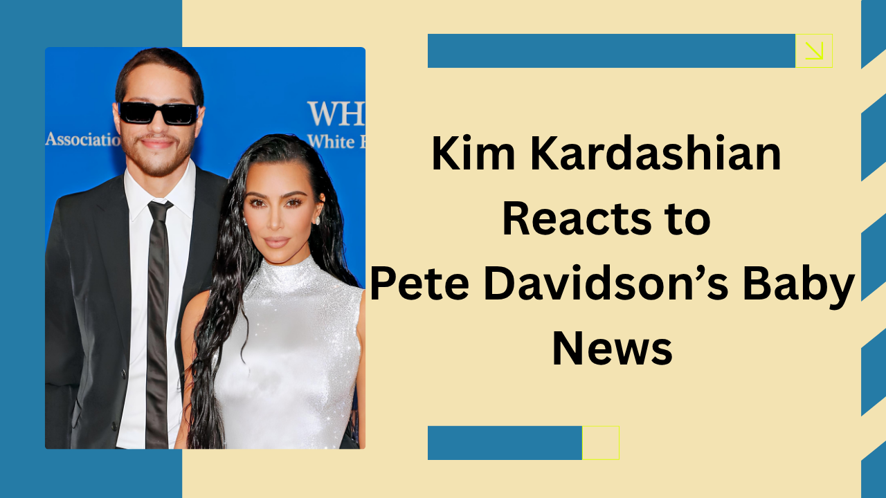 Kim Kardashian Reacts to Pete Davidson’s Baby News