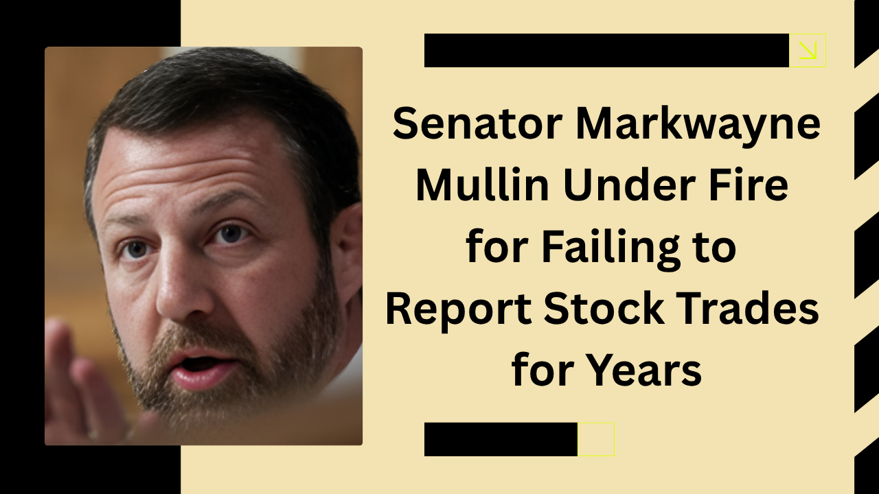 Senator Markwayne Mullin Under Fire for Failing to Report Stock Trades for Years
