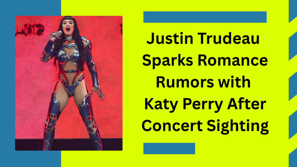 Justin Trudeau Sparks Romance Rumors with Katy Perry 