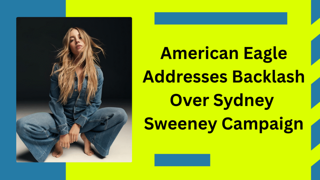 American Eagle Addresses Backlash Over Sydney Sweeney Campaign