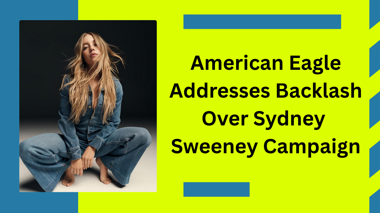 American Eagle Addresses Backlash Over Sydney Sweeney Campaign