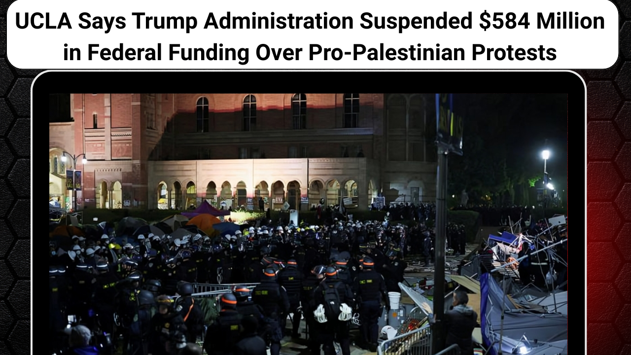 UCLA Says Trump Administration Suspended $584 Million in Federal Funding Over Pro-Palestinian Protests