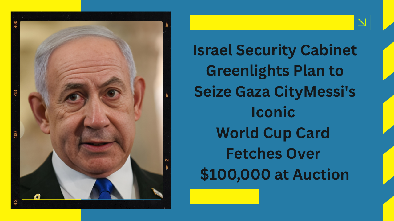 Israel Security Cabinet Greenlights Plan to Seize Gaza City