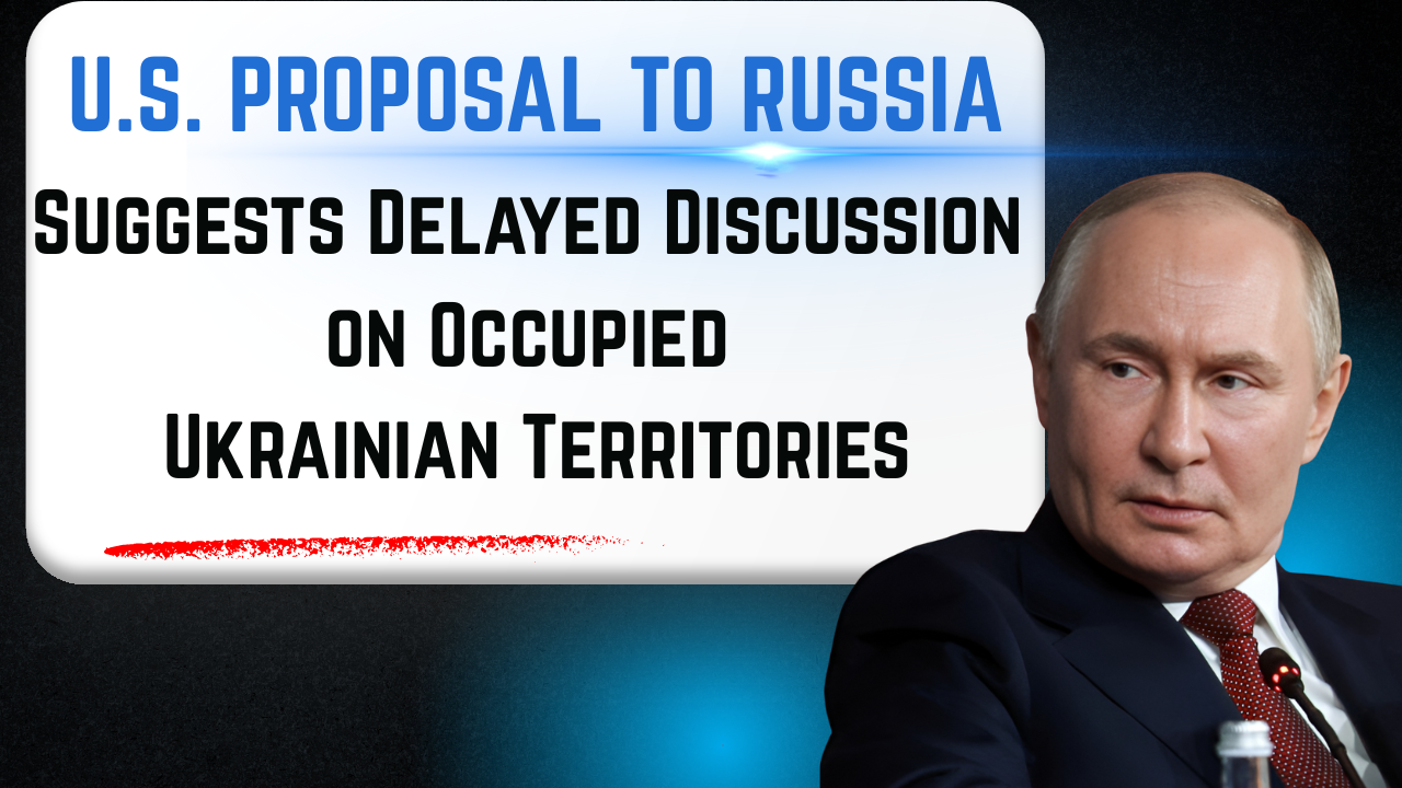 U.S. Proposal to Russia Suggests Delayed Discussion on Occupied Ukrainian Territories