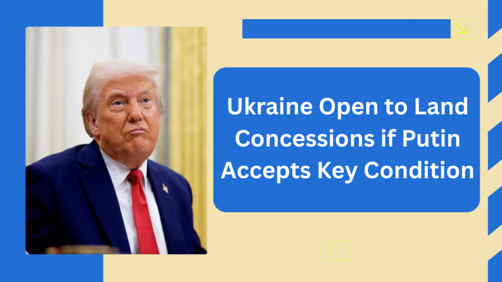 Ukraine Open to Land Concessions if Putin Accepts Key Condition