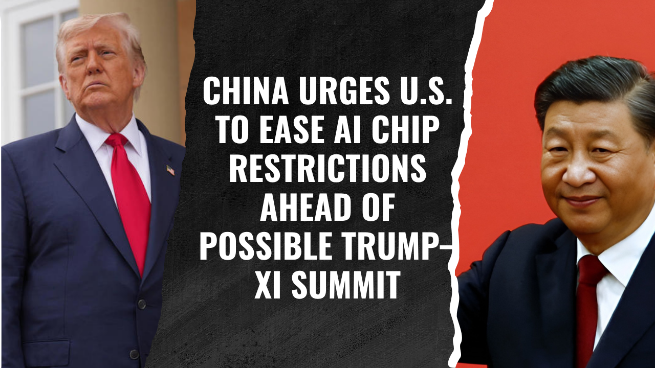 China Urges U.S. to Ease AI Chip Restrictions Ahead of Possible Trump–Xi Summit