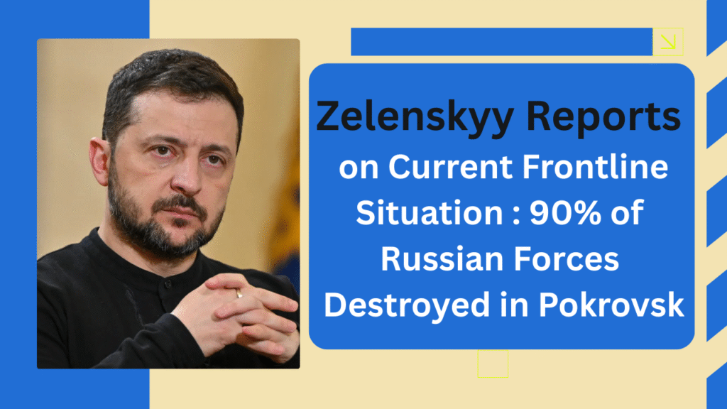 Zelenskyy Reports on Current Frontline Situation: 90% of Russian Forces Destroyed in Pokrovsk