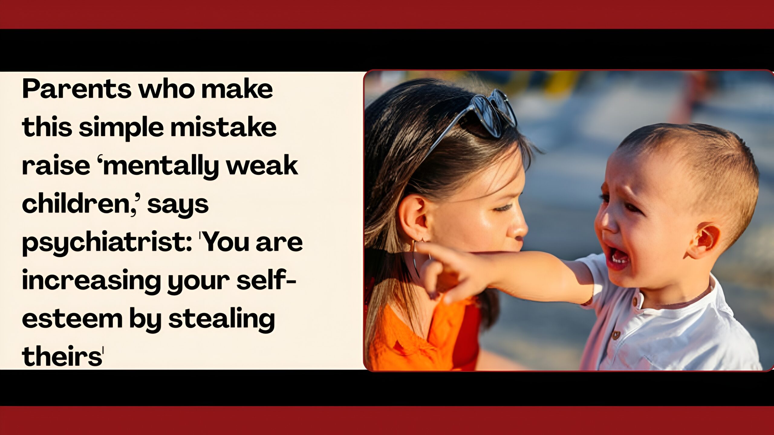 Parents who make this simple mistake raise ‘mentally weak children,’ says psychiatrist: 'You are increasing your self-esteem by stealing theirs'
