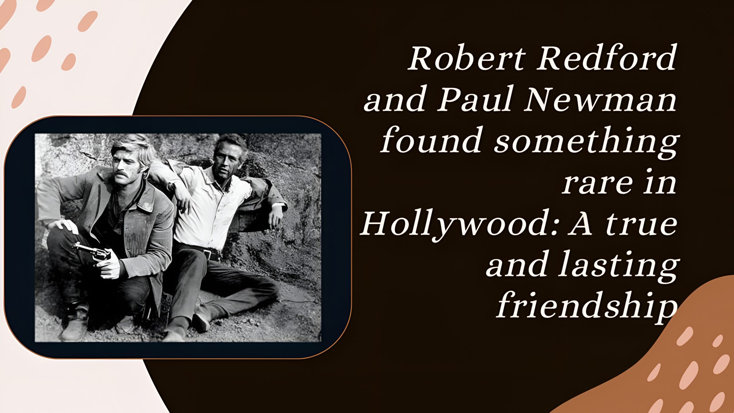 Robert Redford and Paul Newman found something rare in Hollywood: A true and lasting friendship