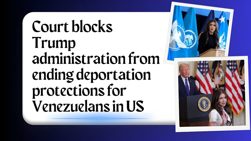 Court blocks Trump administration from ending deportation protections for Venezuelans in US