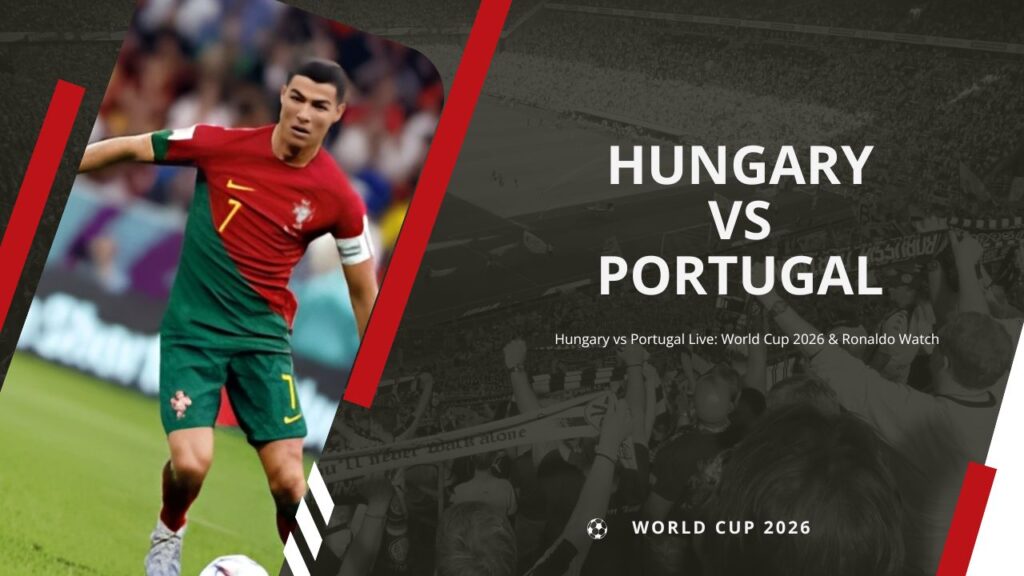 Hungary vs Portugal Live: World Cup 2026 & Ronaldo Watch