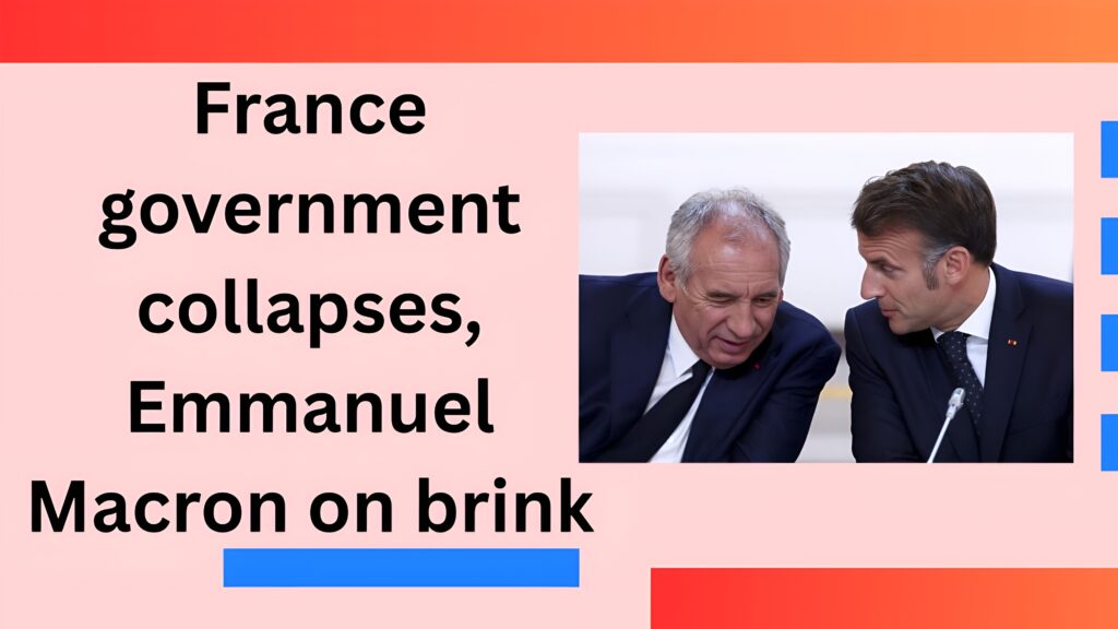 France government collapses, Emmanuel Macron on brink