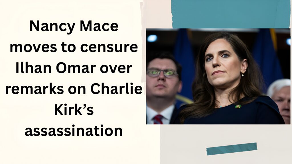 Nancy Mace moves to censure Ilhan Omar over remarks on Charlie Kirk’s assassination.